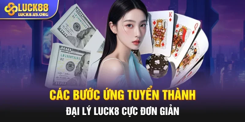 Các bước ứng tuyển thành đại lý Luck8 cực đơn giản