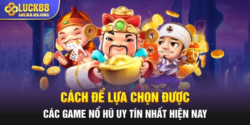 Cách để lựa chọn được các game nổ hũ uy tín nhất hiện nay