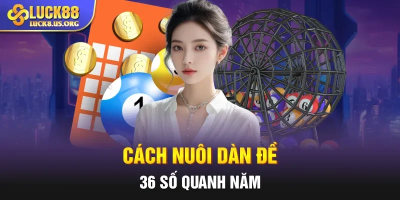 Cách nuôi dàn đề 36 số quanh năm