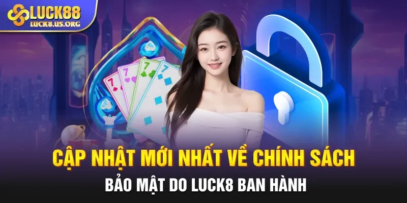 Cập nhật mới nhất về chính sách bảo mật do Luck8 ban hành