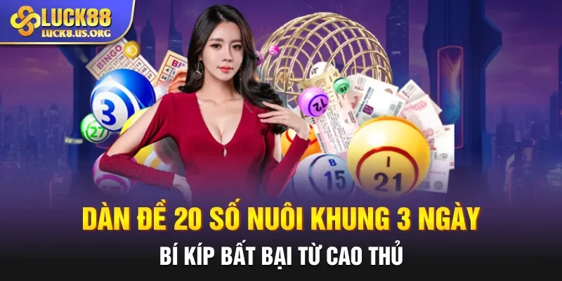 Dàn Đề 20 Số Nuôi Khung 3 Ngày - Bí Kíp Bất Bại Từ Cao Thủ