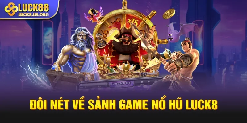 Đôi nét về sảnh game nổ hũ Luck8