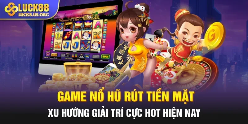 Game Nổ Hũ Rút Tiền Mặt: Xu Hướng Giải Trí Cực Hot Hiện Nay
