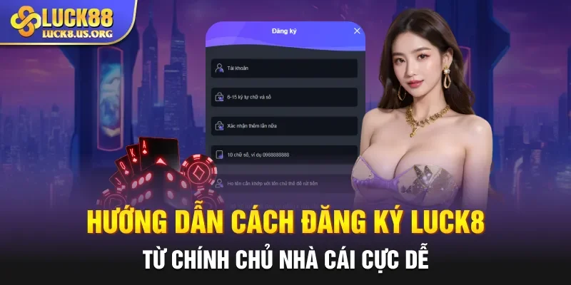 Hướng dẫn cách đăng ký Luck8 từ chính chủ nhà cái cực dễ