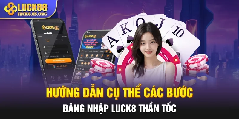 Hướng dẫn cụ thể các bước đăng nhập Luck8 thần tốc