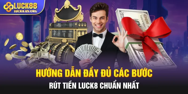 Hướng dẫn đầy đủ các bước rút tiền Luck8 chuẩn nhất