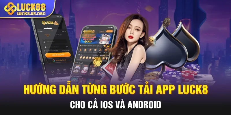Hướng dẫn từng bước tải app Luck8 cho cả IOS và Android