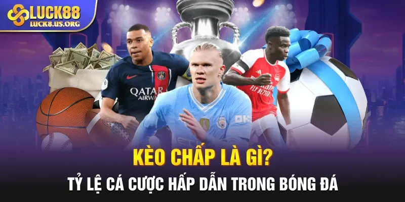 Kèo Chấp Là Gì? Tỷ Lệ Cá Cược Hấp Dẫn Trong Bóng Đá