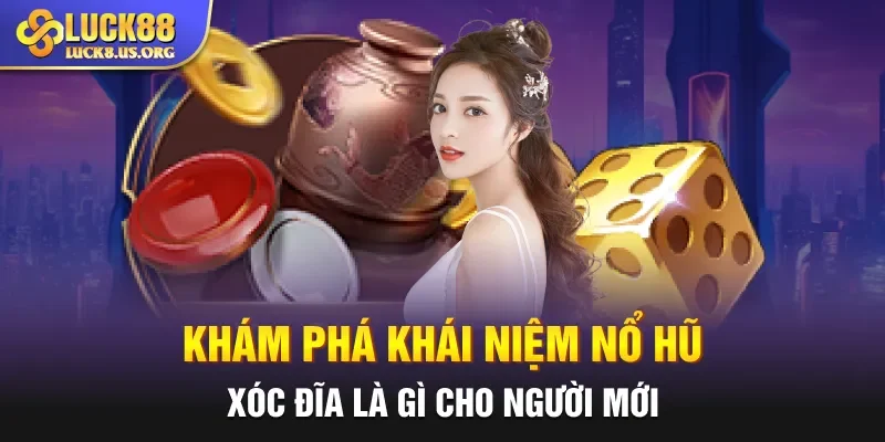 Khám phá khái niệm nổ hũ xóc đĩa là gì cho người mới