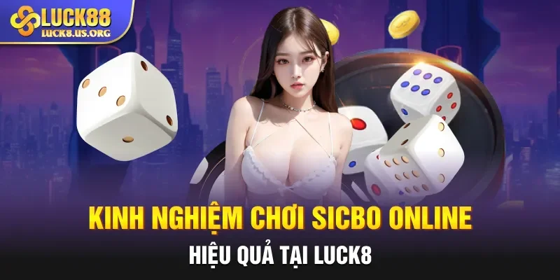 Kinh Nghiệm Chơi Sicbo Online Hiệu Quả Tại Luck8