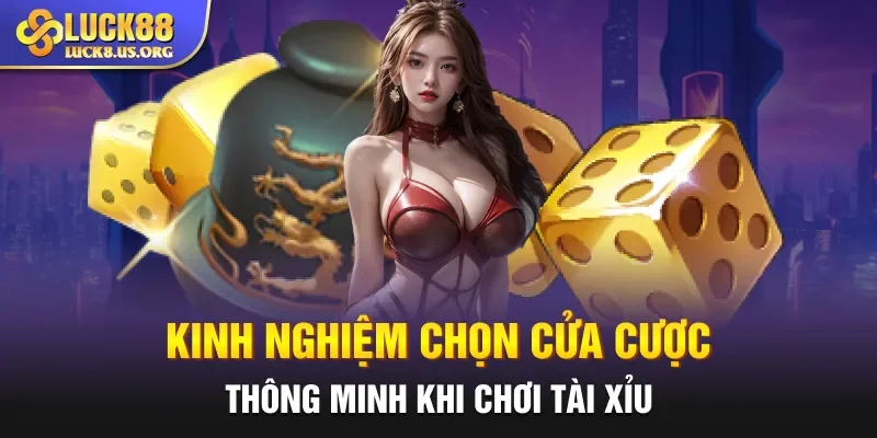 Kinh nghiệm chọn cửa cược thông minh khi chơi Tài Xỉu