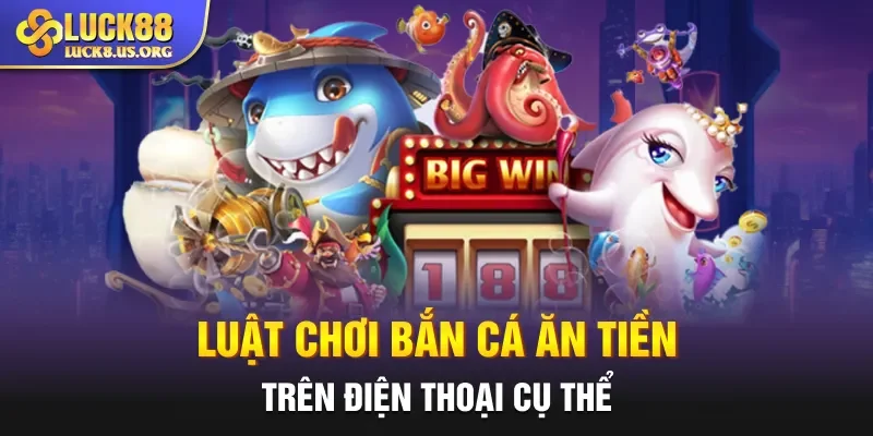 Luật chơi bắn cá ăn tiền trên điện thoại cụ thể