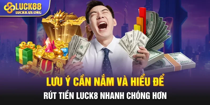 Lưu ý cần nắm và hiểu để rút tiền Luck8 nhanh chóng hơn
