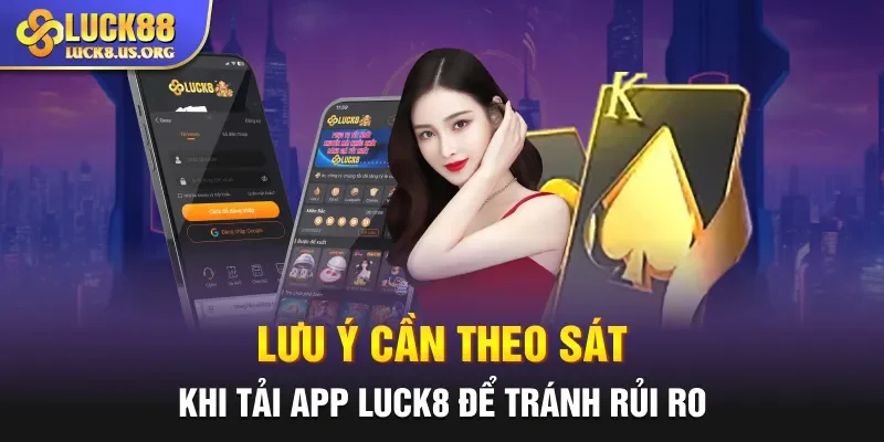 Lưu ý cần theo sát khi tải app Luck8 để tránh rủi ro