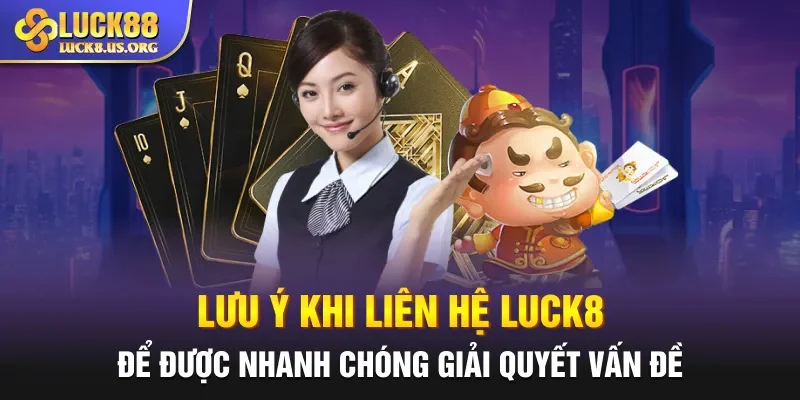 Lưu ý khi liên hệ Luck8 để được nhanh chóng giải quyết vấn đề