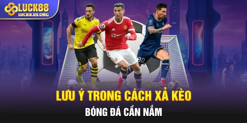 Lưu ý trong cách xả kèo bóng đá cần nắm