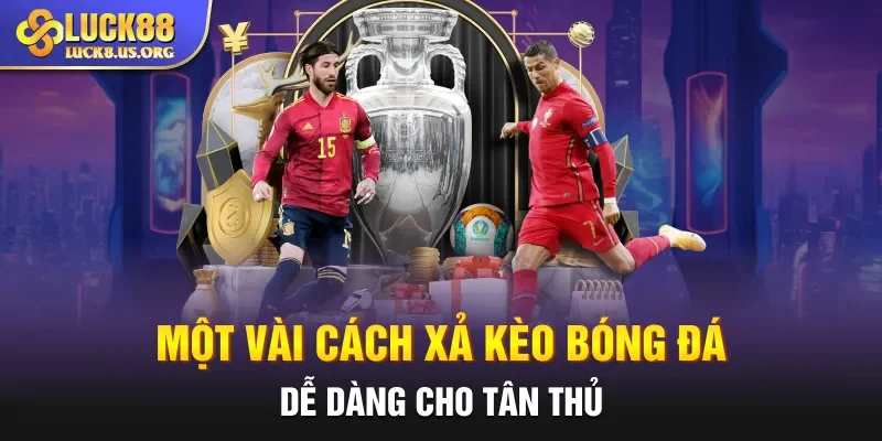 Một vài cách xả kèo bóng đá dễ dàng cho tân thủ