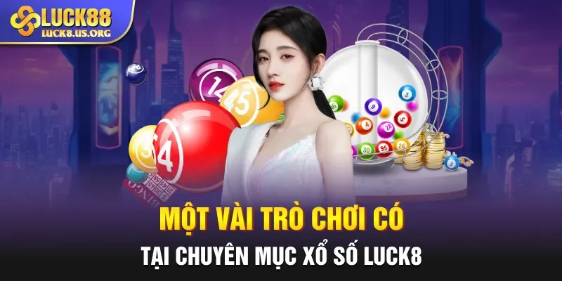 Một vài trò chơi có tại chuyên mục xổ số Luck8