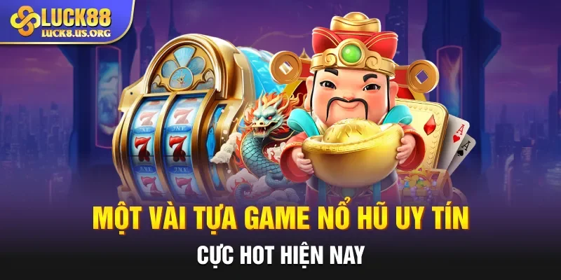Một vài tựa game nổ hũ uy tín cực hot hiện nay
