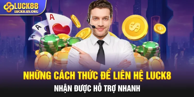 Những cách thức để liên hệ Luck8 nhận được hỗ trợ nhanh
