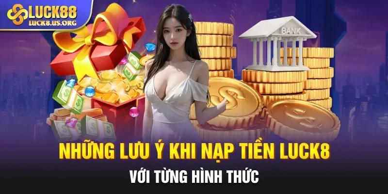 Những lưu ý khi nạp tiền Luck8 với từng hình thức