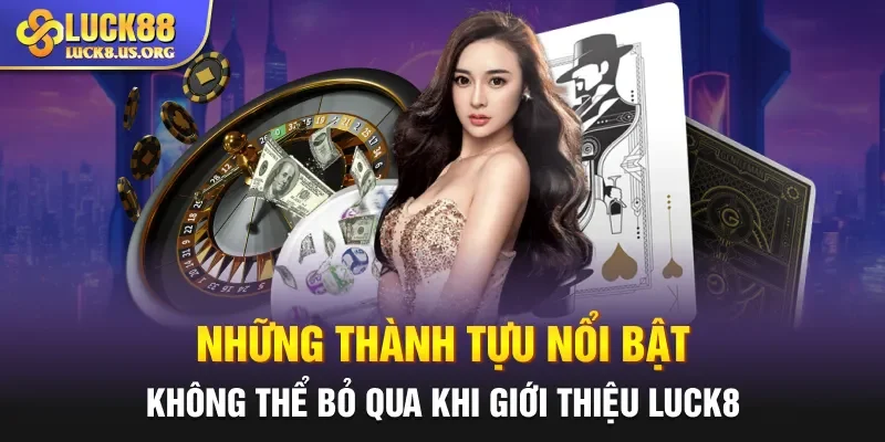 Những thành tựu nổi bật không thể bỏ qua khi giới thiệu Luck8