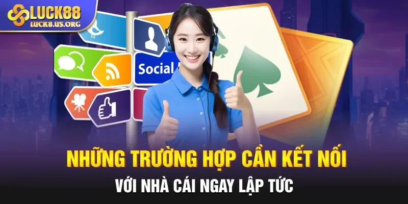 Những trường hợp cần kết nối với nhà cái ngay lập tức