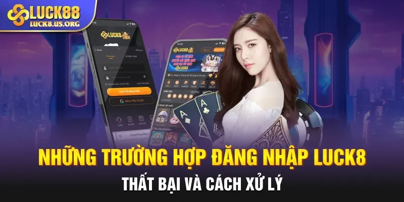 Những trường hợp đăng nhập Luck8 thất bại và cách xử lý