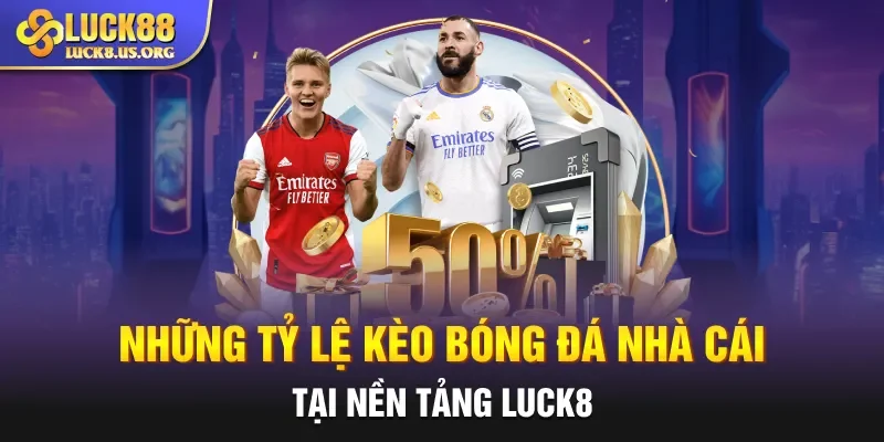 Những tỷ lệ kèo bóng đá nhà cái tại nền tảng Luck8