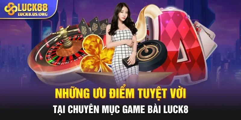 Những ưu điểm tuyệt vời tại chuyên mục game bài Luck8