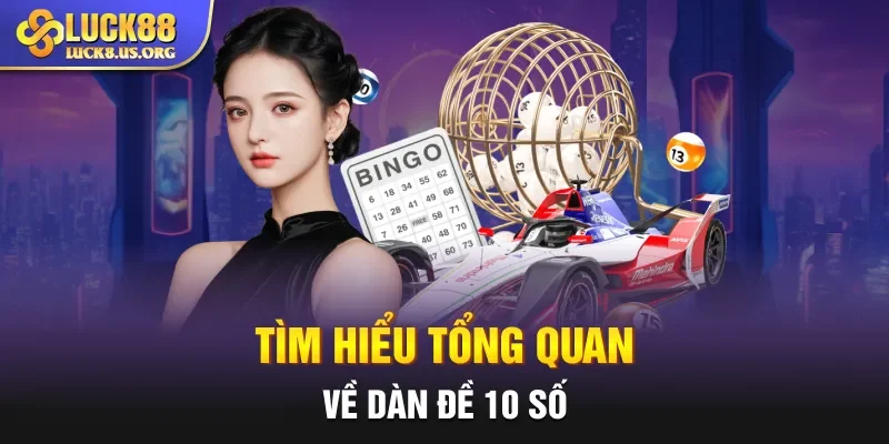 Tìm hiểu tổng quan về dàn đề 10 số