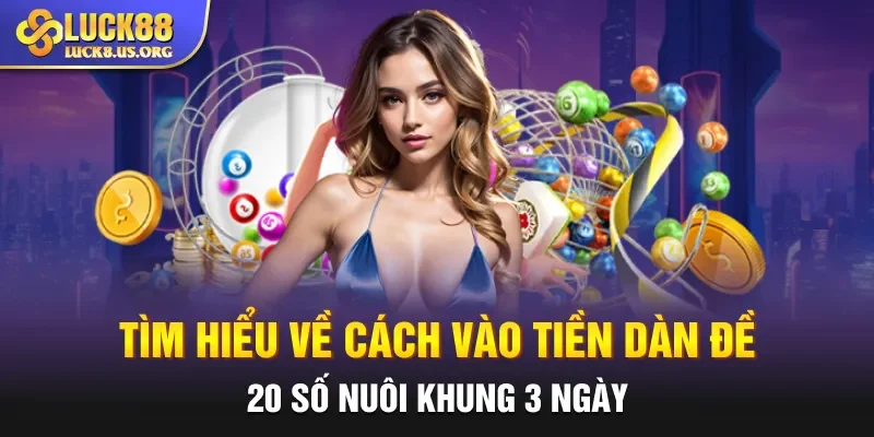 Cách vào tiền dàn đề 20 số nuôi khung 3 ngày