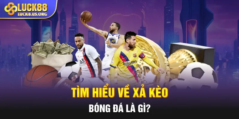 Tìm hiểu về xả kèo bóng đá là gì?