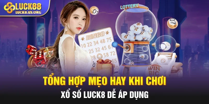 Tổng hợp mẹo hay khi chơi xổ số Luck8 dễ áp dụng