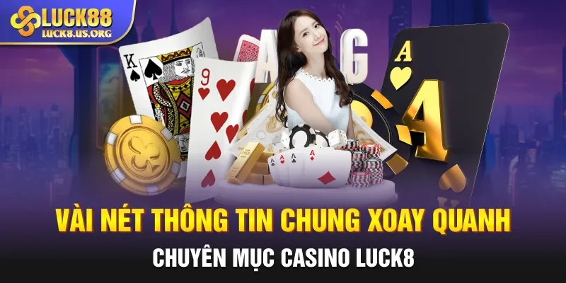Vài nét thông tin chung xoay quanh chuyên mục casino Luck8 